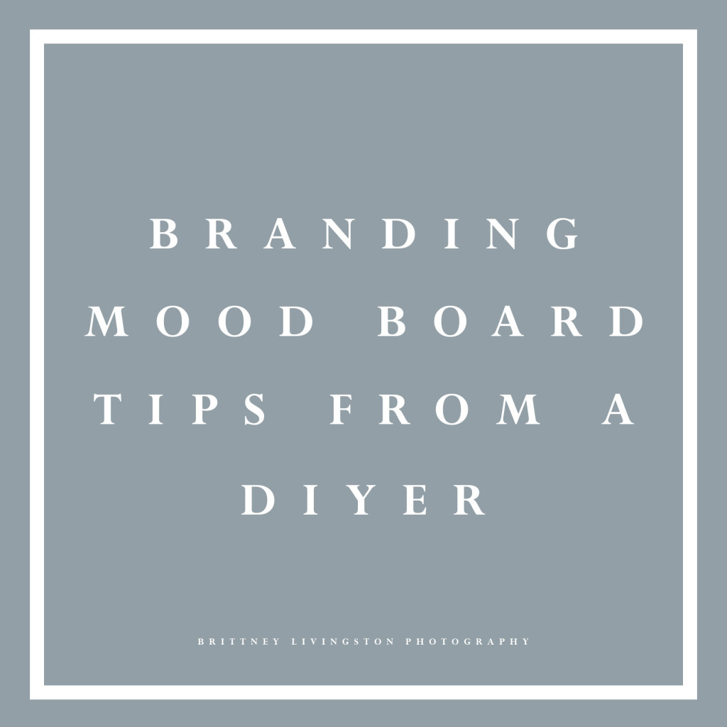 Branding mood board tips from a DIYer | Brittney Livingston Photography